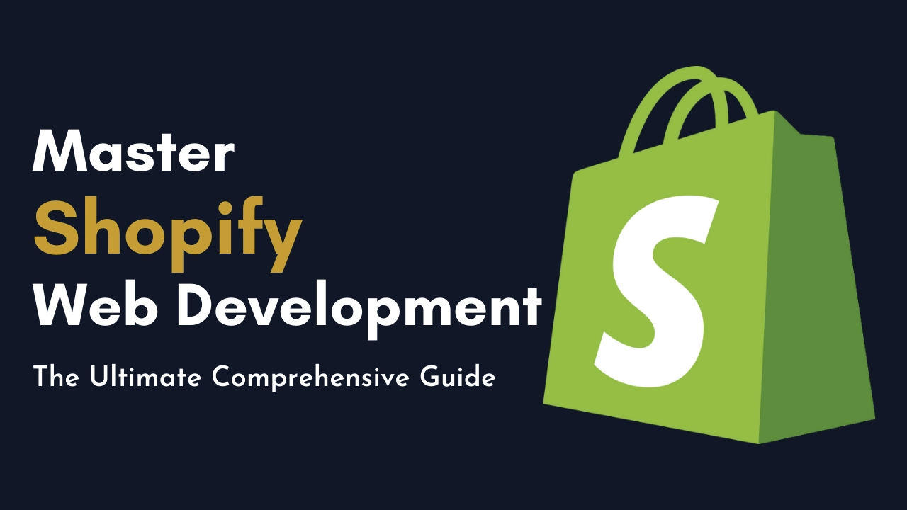 The Ultimate Comprehensive Shopify Web Development Guide